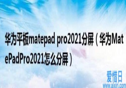 华为MatePadPro2021怎么分屏(华为平板matepadpro2021分屏)